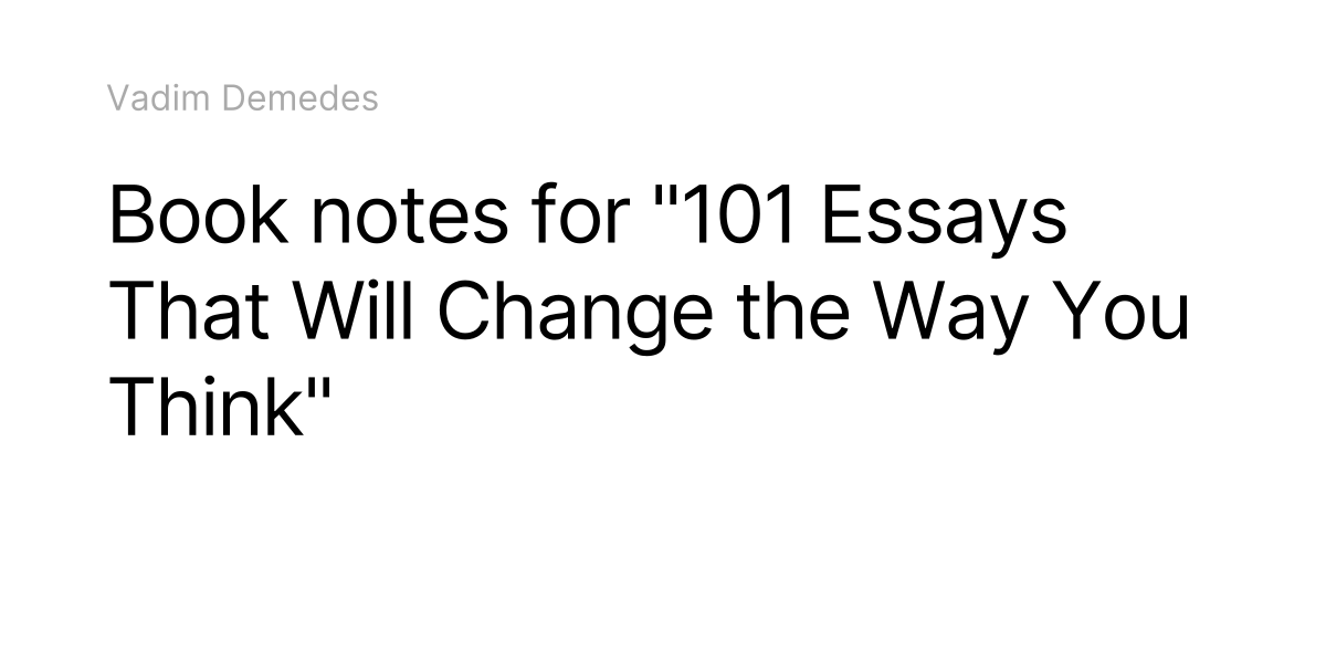 Book notes for "101 Essays That Will Change the Way You Think"